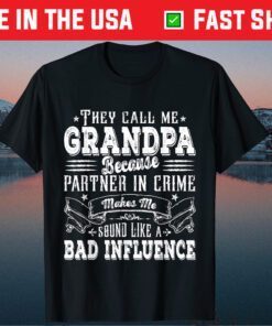 They Call Me Grandpa Because Partner In Crime Makes Me Sound Like A Bad Influence Classic T-Shirt