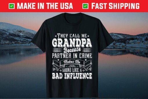 They Call Me Grandpa Because Partner In Crime Makes Me Sound Like A Bad Influence Classic T-Shirt