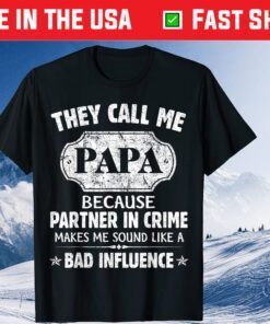 They Call Me Papa Because Partner In Crime Makes Me Sound Like A Bad Influence Gift T-Shirt