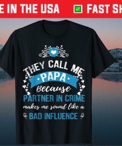 They Call Me Papa Because Partner In Crime Makes Me Sound Like A Bad Influence Classic TShirt