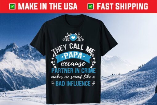 They Call Me Papa Because Partner In Crime Makes Me Sound Like A Bad Influence Classic TShirt