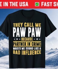 They Call Me Pawpaw Because Partner In Crime Makes Me Sound Like A Bad Influence Classic T-Shirt