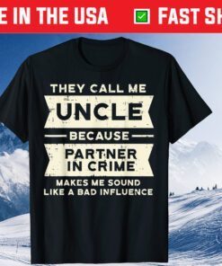 They Call Me Uncle Because Partner In Crime Classic T-Shirt