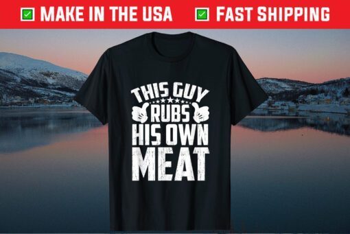 This Guy Rubs His Own Meat BBQ Dad Barbecue Fathers Day Unisex T-Shirt