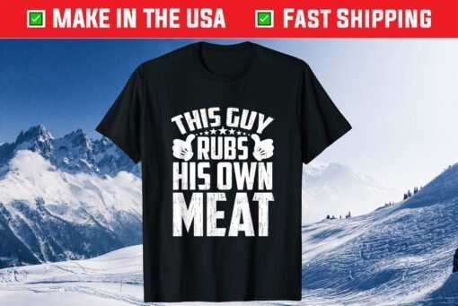 This Guy Rubs His Own Meat BBQ Dad Barbecue Fathers Day Unisex T-Shirt