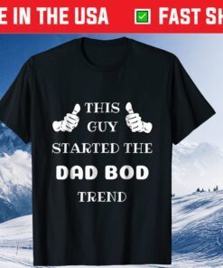 This Guy Started The Dad Bod Trend Us 2021 T-Shirt