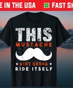 This Mustache Ain't Gonna Ride Itself Happy Father's Day Classic T-Shirt