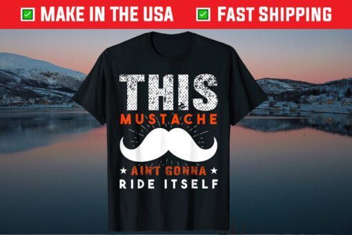 This Mustache Ain't Gonna Ride Itself Happy Father's Day Classic T-Shirt