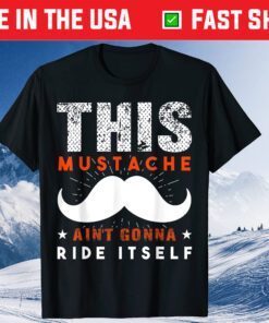 This Mustache Ain't Gonna Ride Itself Happy Father's Day Classic T-Shirt