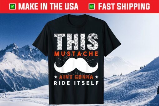 This Mustache Ain't Gonna Ride Itself Happy Father's Day Classic T-Shirt