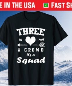 Three Is Not A Crowd It's A Squad 3 Best Friends Gift T-Shirt