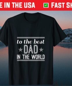 To The Best Dad In The World Father's Day Classic T-Shirt