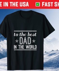 To The Best Dad In The World Father's Day Classic T-Shirt