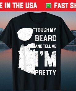 Touch My Beard And Tell Me I'm Pretty Fathers Day Classic T-Shirt