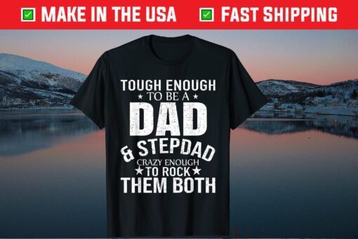 Tough Enough To Be A Dad And Stepdad Crazy Enough To Rock THem Both Classic Shirt