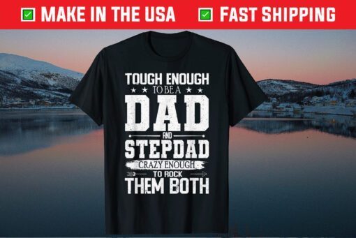 Tough Enough To Be Dad & Stepdad Crazy Enough To Rock Classic Tshirt