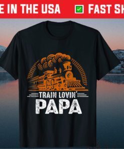 Train Lovin' Papa - Papa Daddy Tain Railroad Father Day Unisex T-Shirt