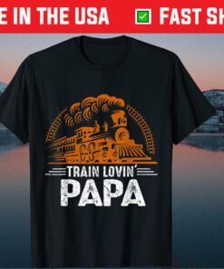 Train Lovin' Papa - Papa Daddy Tain Railroad Father Day Classic T-Shirt