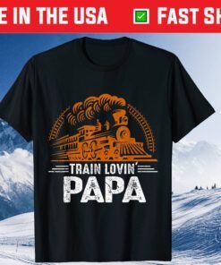 Train Lovin' Papa - Papa Daddy Tain Railroad Father Day Unisex T-Shirt