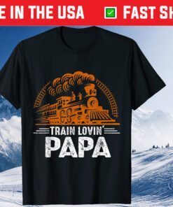 Train Lovin' Papa - Papa Daddy Tain Railroad Father Day Classic T-Shirt