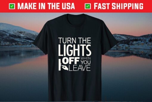 Turn The The Lights Off When You Leave Classic T-Shirt