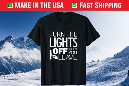 Turn The The Lights Off When You Leave Classic T-Shirt