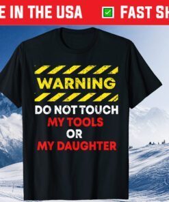 Warning Do Not Touch My Tools or Daughter Mechanic Dad Classic T-Shirts
