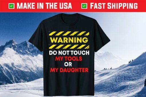 Warning Do Not Touch My Tools or Daughter Mechanic Dad Classic T-Shirts