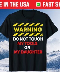 Warning Do Not Touch My Tools or Daughter Mechanic Dad Classic T-Shirt
