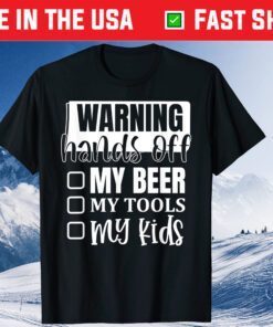 Warning Hands Off My Beer My Tools My Kids Dad Fathers Day T-Shirt