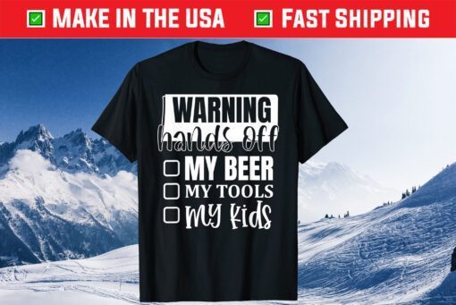 Warning Hands Off My Beer My Tools My Kids Dad Fathers Day T-Shirt