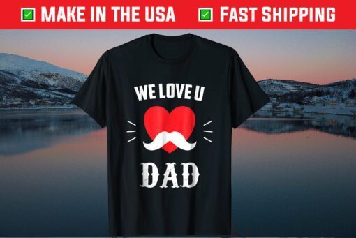 We Love U DAD Father's Day Classic T-Shirt