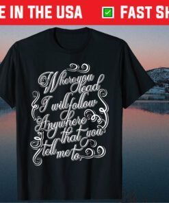 Where You Lead I Will Follow Gift T-Shirts