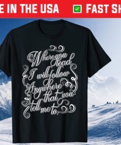 Where You Lead I Will Follow Gift T-Shirts