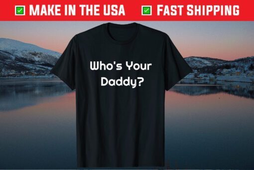 Who's Your Daddy? Humorous Father's Day Classic T-Shirt