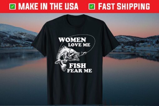 Women Love Me Fish Fear Me Fathers Day Classic T-Shirt