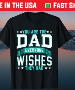 You Are The Dad Everyone Wishes They Had Classic T-Shirts