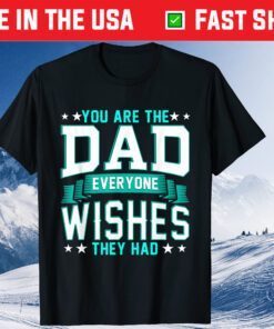 You Are The Dad Everyone Wishes They Had Classic T-Shirts