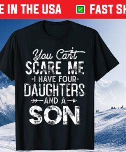 You Can't Scare Me I Have Four Daughters And A Son Gift T-Shirt