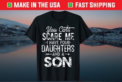 You Can't Scare Me I Have Four Daughters And A Son Classic T-Shirts