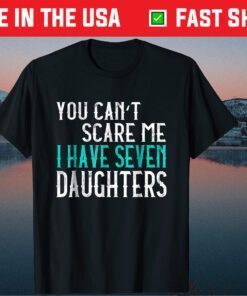 You Can't Scare Me I Have Seven Daughters Classic T-Shirt