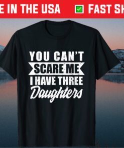 You Cant Scare Me I Have Three Daughters Daddy Father Day T-Shirt
