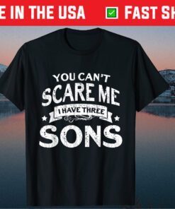 You Cant Scare Me I Have Three Sons Mom Dad Classic T-Shirt