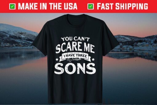 You Cant Scare Me I Have Three Sons Mom Dad Classic T-Shirt