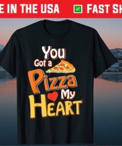 You Got A Pizza In My Heart Unisex T-Shirt