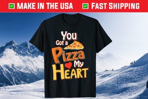 You Got A Pizza In My Heart Unisex T-Shirt