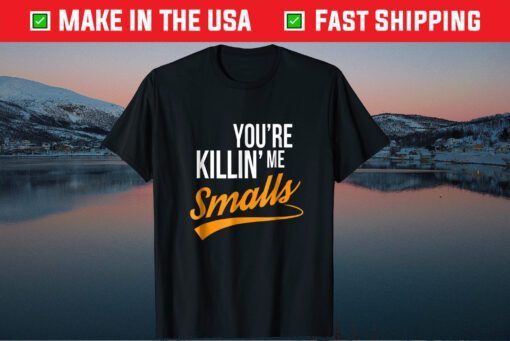 Your You're Killing Me Smalls Classic T-Shirt
