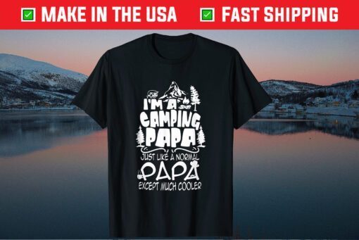 'm A Camping Papa Just Like A Normal Papa Except Much Cooler Classic T-Shirt