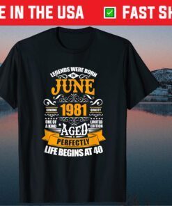 40th Birthday Legends Were Born In June 1981 40 Years Old Unisex T-Shirts