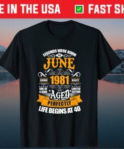 40th Birthday Legends Were Born In June 1981 40 Years Old Classic T-Shirt
